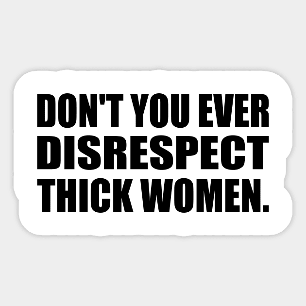 Don't you ever disrespect thick women Sticker by It'sMyTime